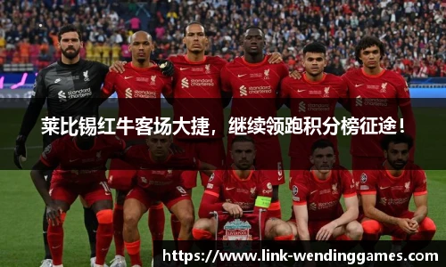 莱比锡红牛客场大捷，继续领跑积分榜征途！