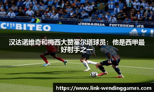 汉达诺维奇和梅西大赞塞尔塔球员：他是西甲最好射手之一