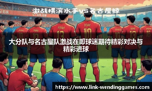 大分队与名古屋队激战在即球迷期待精彩对决与精彩进球