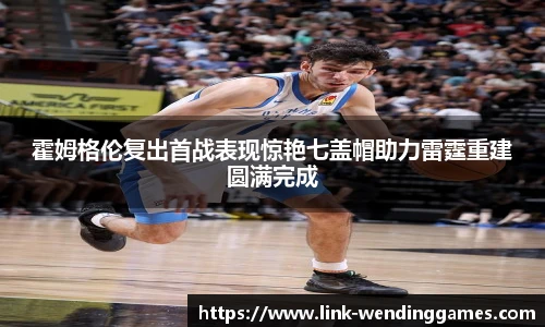 霍姆格伦复出首战表现惊艳七盖帽助力雷霆重建圆满完成