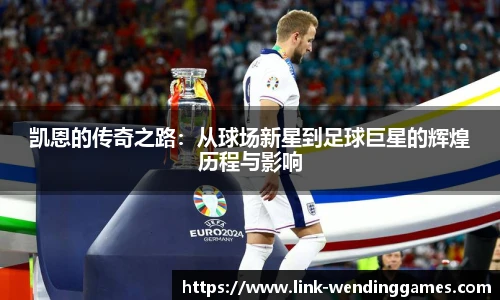 凯恩的传奇之路：从球场新星到足球巨星的辉煌历程与影响