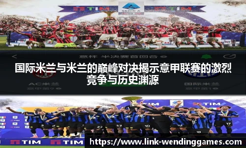 国际米兰与米兰的巅峰对决揭示意甲联赛的激烈竞争与历史渊源