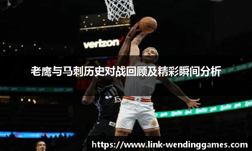 老鹰与马刺历史对战回顾及精彩瞬间分析