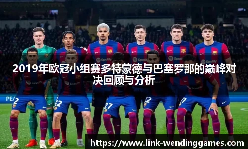 2019年欧冠小组赛多特蒙德与巴塞罗那的巅峰对决回顾与分析