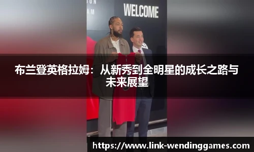 布兰登英格拉姆：从新秀到全明星的成长之路与未来展望
