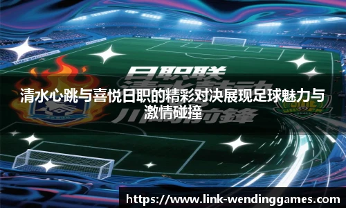 清水心跳与喜悦日职的精彩对决展现足球魅力与激情碰撞